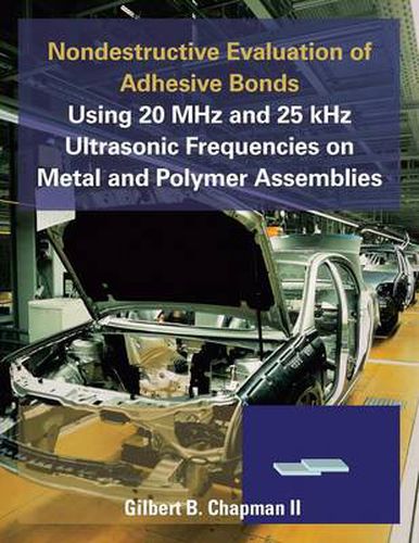 Cover image for Nondestructive Evaluation of Adhesive Bonds Using 20 MHz and 25 Khz Ultrasonic Frequencies on Metal and Polymer Assemblies