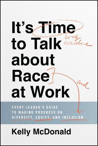 Cover image for It's Time to Talk about Race at Work - Every Leader's Guide to Making Progress on Diversity, Equity, and Inclusion