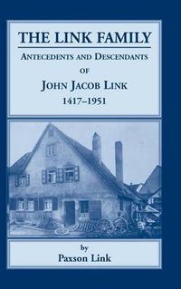 Cover image for The Link Family, Antecedents & Descendants of John Jacob Link, 1417-1951