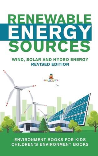 Cover image for Renewable Energy Sources - Wind, Solar and Hydro Energy Revised Edition: Environment Books for Kids Children's Environment Books