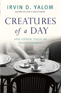 Cover image for Creatures of a Day: And Other Tales of Psychotherapy