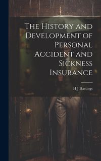 Cover image for The History and Development of Personal Accident and Sickness Insurance