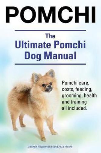 Cover image for Pomchi. The Ultimate Pomchi Dog Manual. Pomchi care, costs, feeding, grooming, health and training all included.