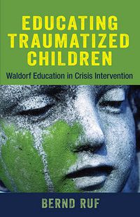 Cover image for Educating Traumatized Children: Waldorf Education in Crisis Intervention
