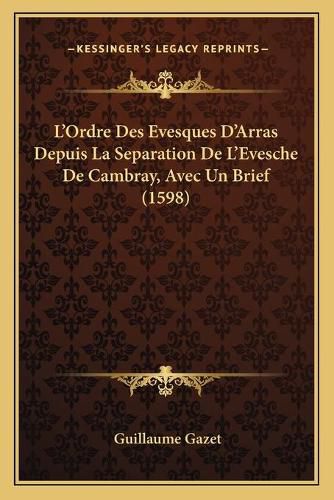 Cover image for L'Ordre Des Evesques D'Arras Depuis La Separation de L'Evesche de Cambray, Avec Un Brief (1598)