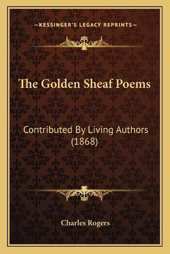 Cover image for The Golden Sheaf Poems: Contributed by Living Authors (1868)