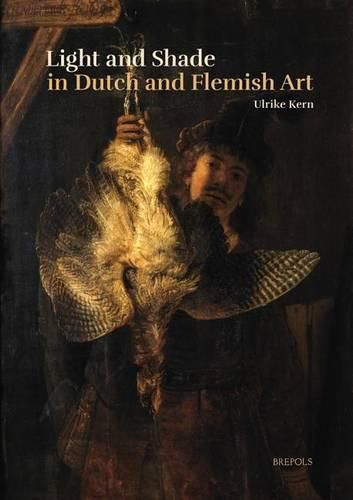 Cover image for Light and Shade in Dutch and Flemish Art: A History of Chiaroscuro in Art Theory and Artistic Practice in the Netherlands of the Seventeenth and Eighteenth Centuries