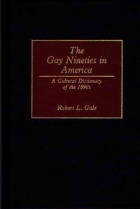 Cover image for The Gay Nineties in America: A Cultural Dictionary of the 1890s