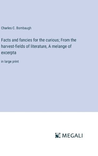 Cover image for Facts and fancies for the curious; From the harvest-fields of literature, A melange of excerpta