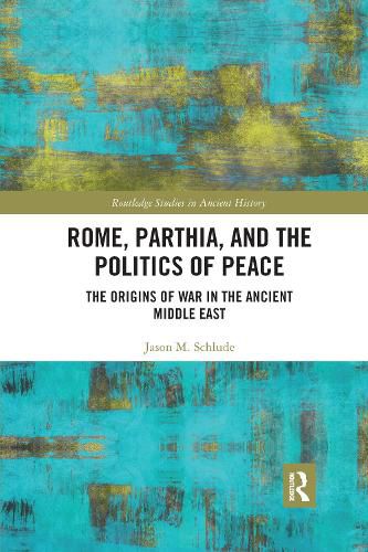 Cover image for Rome, Parthia, and the Politics of Peace: The Origins of War in the Ancient Middle East