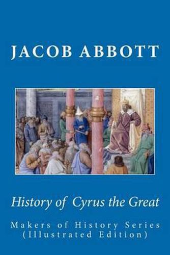 Cover image for History of Cyrus the Great: Makers of History Series (Illustrated Edition)