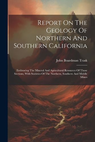 Report On The Geology Of Northern And Southern California