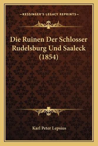 Die Ruinen Der Schlosser Rudelsburg Und Saaleck (1854)