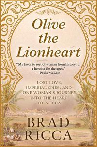 Cover image for Olive the Lionheart: Lost Love, Imperial Spies, and One Woman's Journey Into the Heart of Africa