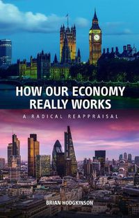 Cover image for How our Economy Really Works: A Radical Reappraisal