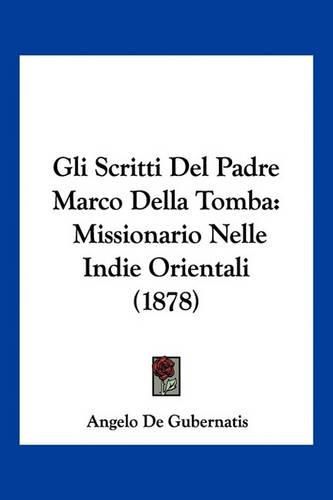 Gli Scritti del Padre Marco Della Tomba: Missionario Nelle Indie Orientali (1878)