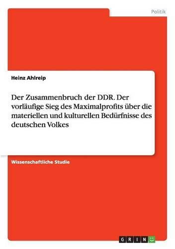 Cover image for Der Zusammenbruch der DDR. Der vorlaufige Sieg des Maximalprofits uber die materiellen und kulturellen Bedurfnisse des deutschen Volkes