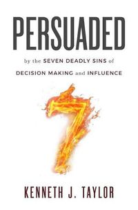 Cover image for Persuaded: By The Seven Deadly Sins Of Decision Making And Influence