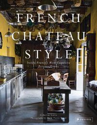 Cover image for French Chateau Style: Inside France's Most Exquisite Private Homes