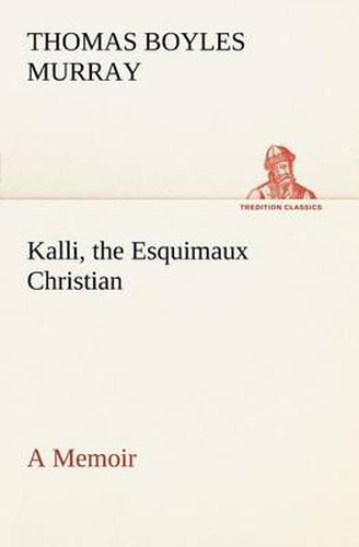 Cover image for Kalli, the Esquimaux Christian A Memoir