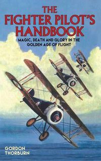 Cover image for The Fighter Pilot's Handbook: Magic, Death and Glory in the Golden Age of Flight