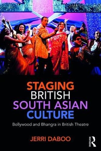 Cover image for Staging British South Asian Culture: Bollywood and Bhangra in British Theatre