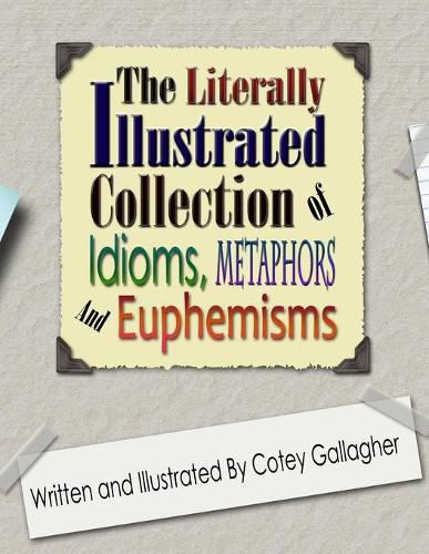 Cover image for The Literally Illustrated Collection of Idioms, Metaphors and Euphemisms