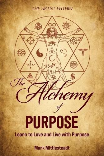 Cover image for The Alchemy of Purpose: Learn to Love and Live with Purpose