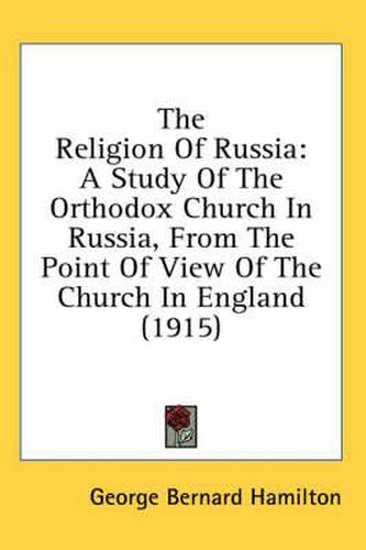 The Religion of Russia: A Study of the Orthodox Church in Russia, from the Point of View of the Church in England (1915)