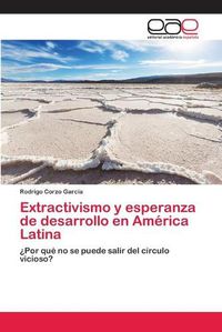 Cover image for Extractivismo y esperanza de desarrollo en America Latina