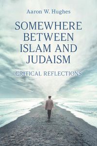 Cover image for Somewhere Between Islam and Judaism: Critical Reflections