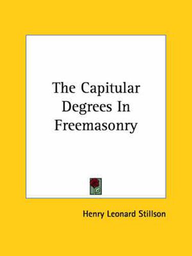 Cover image for The Capitular Degrees in Freemasonry