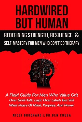 Cover image for Hardwired but Human, Redefining Strength, Resilience, and Self-Mastery for Men Who Don't Do Therapy
