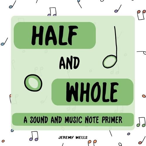 Cover image for Half and Whole: Sound and Music Note Primer