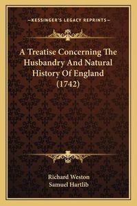 Cover image for A Treatise Concerning the Husbandry and Natural History of England (1742)