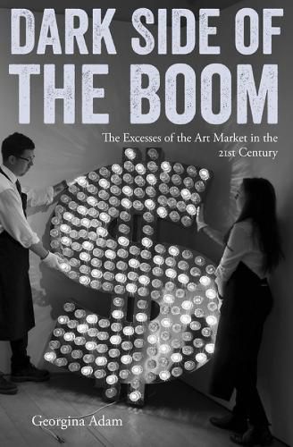 Cover image for Dark Side of the Boom: The Excesses of the Art Market in the 21st Century