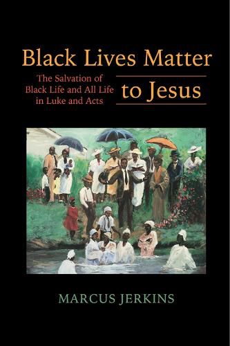 Cover image for Black Lives Matter to Jesus: The Salvation of Black Life and All Life in Luke and Acts