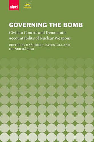 Cover image for Governing the Bomb: Civilian Control and Democratic Accountability of Nuclear Weapons