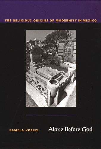 Cover image for Alone Before God: The Religious Origins of Modernity in Mexico
