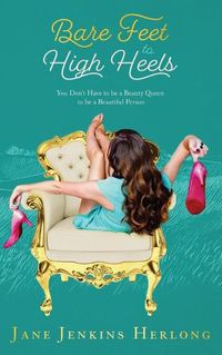 Cover image for Bare Feet to High Heels: You Don't Have to Be a Beauty Queen to be a Beautiful Person