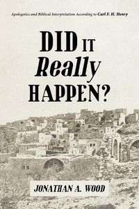 Cover image for Did It Really Happen?: Apologetics and Biblical Interpretation According to Carl F. H. Henry