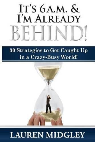 Cover image for It's 6 a.m. and I'm Already Behind: 30 Strategies to Get Caught Up in a Crazy-Busy World