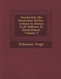 Cover image for Geschichte Des Deutschen Ritter-Ordens in Seinen Zw LF Balleien in Deutschland, Volume 2