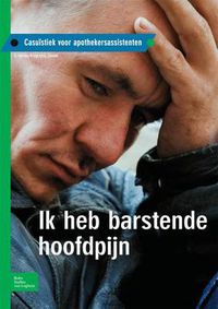 Cover image for Ik Heb Barstende Hoofdpijn: Casuistiek Voor Apothekersassistenten