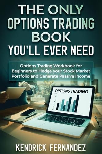 Cover image for The Only Options Trading Book You Will Ever Need: Options Trading Workbook for Beginners to Hedge Your Stock Market Portfolio and Generate Income