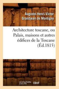 Cover image for Architecture Toscane, Ou Palais, Maisons Et Autres Edifices de la Toscane (Ed.1815)