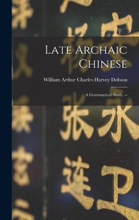 Cover image for Late Archaic Chinese: a Grammatical Study. --