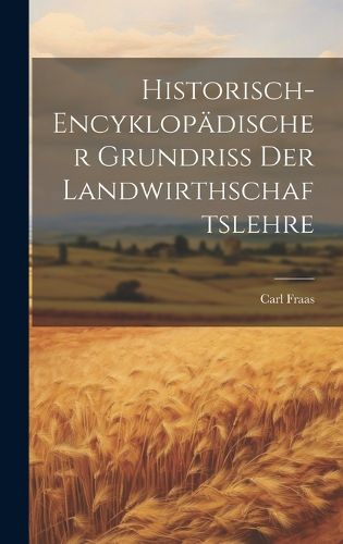 Cover image for Historisch-encyklopaedischer Grundriss Der Landwirthschaftslehre