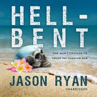 Cover image for Hell-Bent: One Man's Crusade to Crush the Hawaiian Mob
