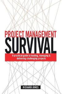 Cover image for Project Management Survival: A Practical Guide to Leading, Managing and Delivering Challenging Projects